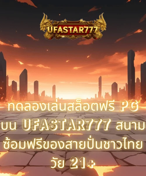 ทดลองเล่นสล็อตฟรี PG บน UFASTAR777 สนามซ้อมฟรีของสายปั่นชาวไทยวัย 21+