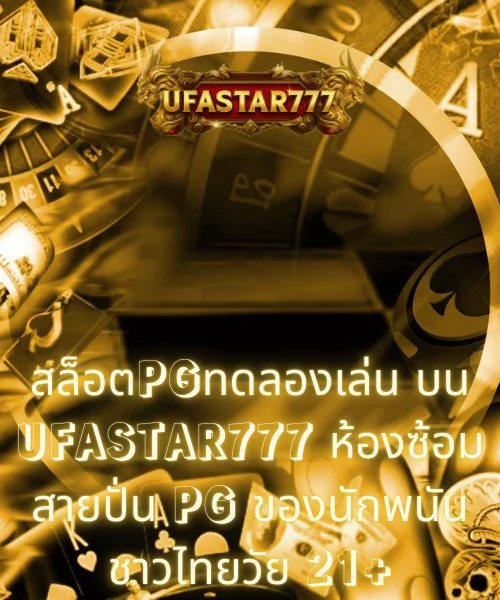 สล็อตPGทดลองเล่น บน UFASTAR777 ห้องซ้อมสายปั่น PG ของนักพนันชาวไทยวัย 21+